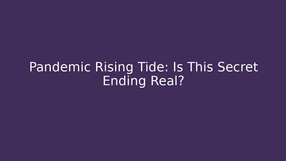 Pandemic Rising Tide: Is This Secret Ending Real?
