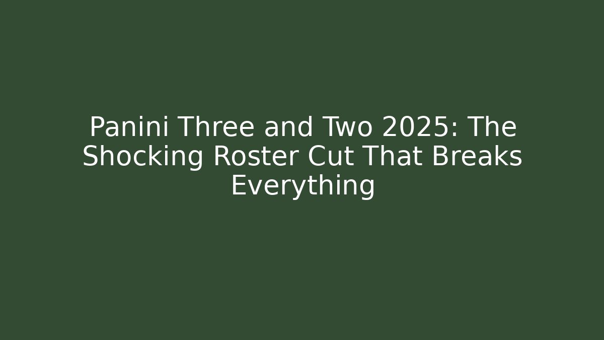 Panini Three and Two 2025: The Shocking Roster Cut That Breaks Everything