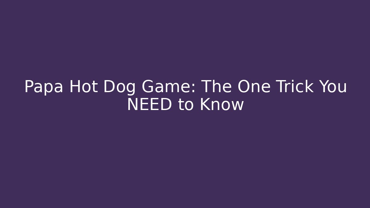 Papa Hot Dog Game: The One Trick You NEED to Know