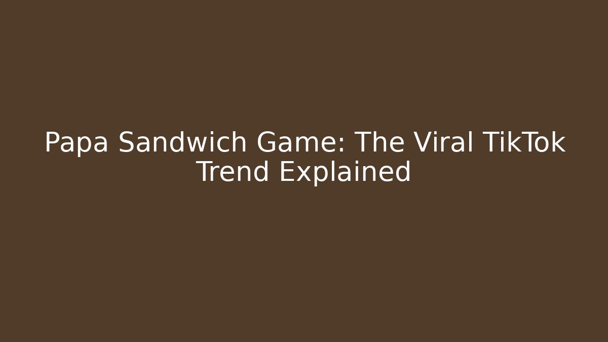 Papa Sandwich Game: The Viral TikTok Trend Explained - Método de Aprovação