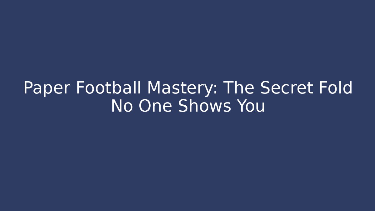 Paper Football Mastery: The Secret Fold No One Shows You