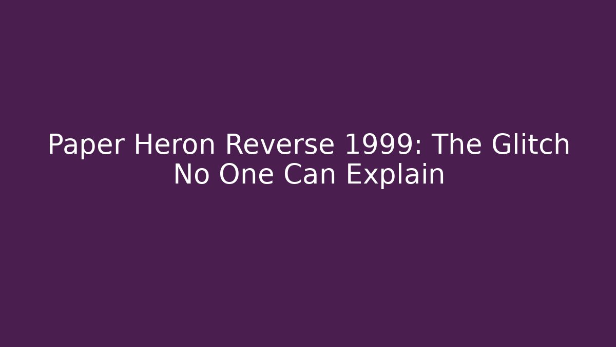 Paper Heron Reverse 1999: The Glitch No One Can Explain