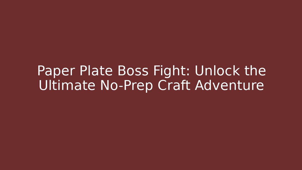 Paper Plate Boss Fight: Unlock the Ultimate No-Prep Craft Adventure