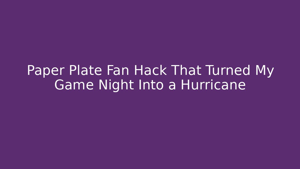 Paper Plate Fan Hack That Turned My Game Night Into a Hurricane