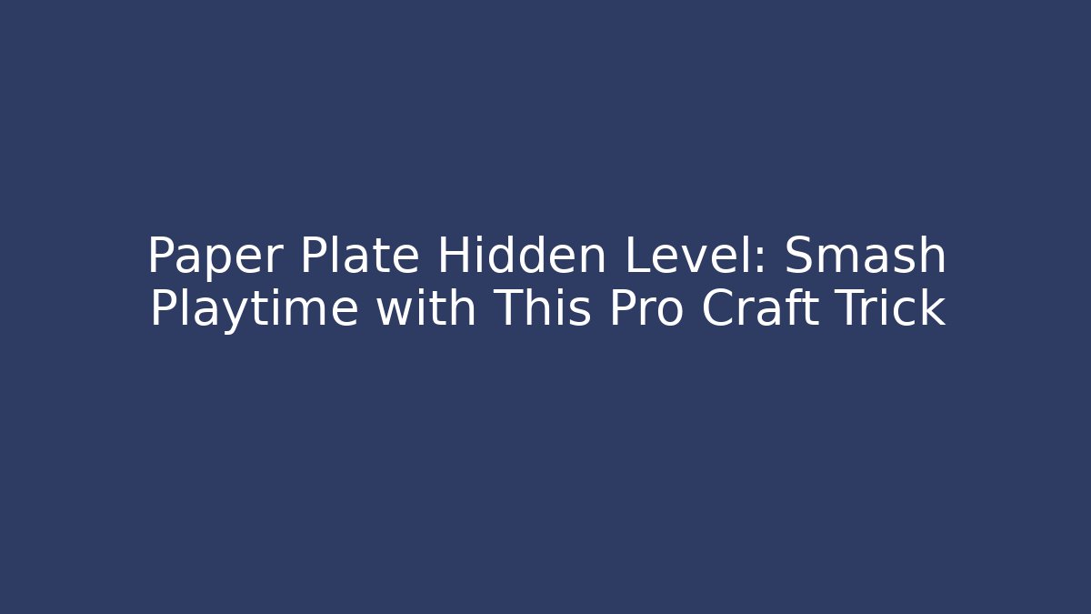 Paper Plate Hidden Level: Smash Playtime with This Pro Craft Trick - Método de Aprovação