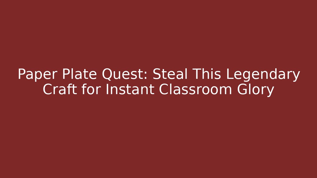 Paper Plate Quest: Steal This Legendary Craft for Instant Classroom Glory