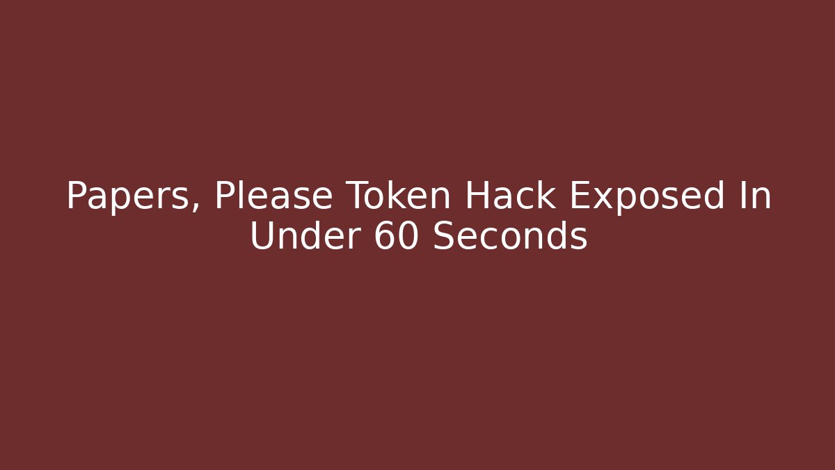 Papers, Please Token Hack Exposed In Under 60 Seconds - Método de Aprovação