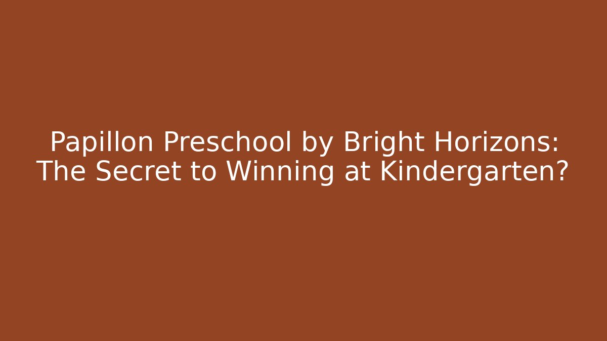 Papillon Preschool by Bright Horizons: The Secret to Winning at Kindergarten?