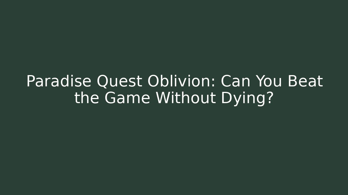 Paradise Quest Oblivion: Can You Beat the Game Without Dying?