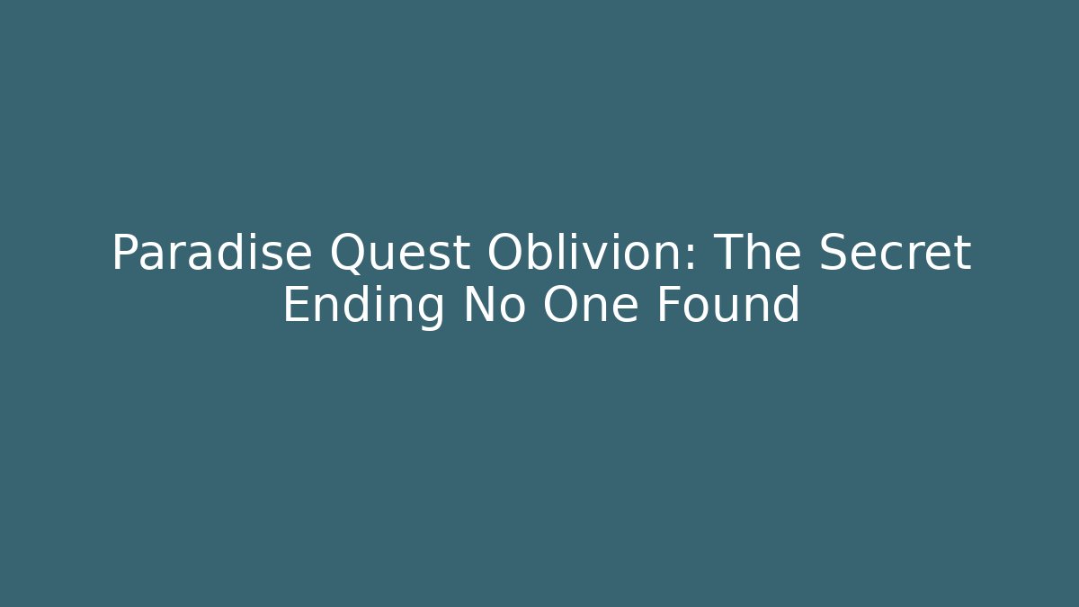 Paradise Quest Oblivion: The Secret Ending No One Found