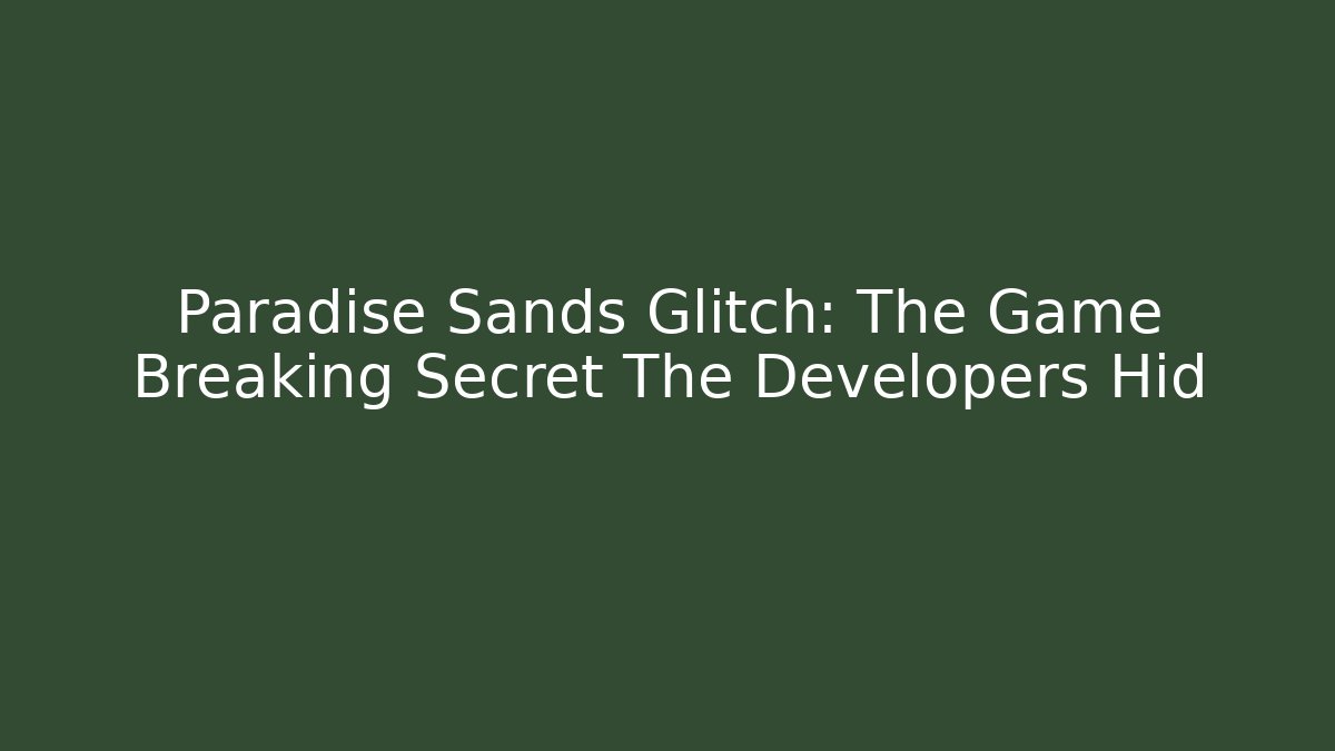 Paradise Sands Glitch: The Game Breaking Secret The Developers Hid