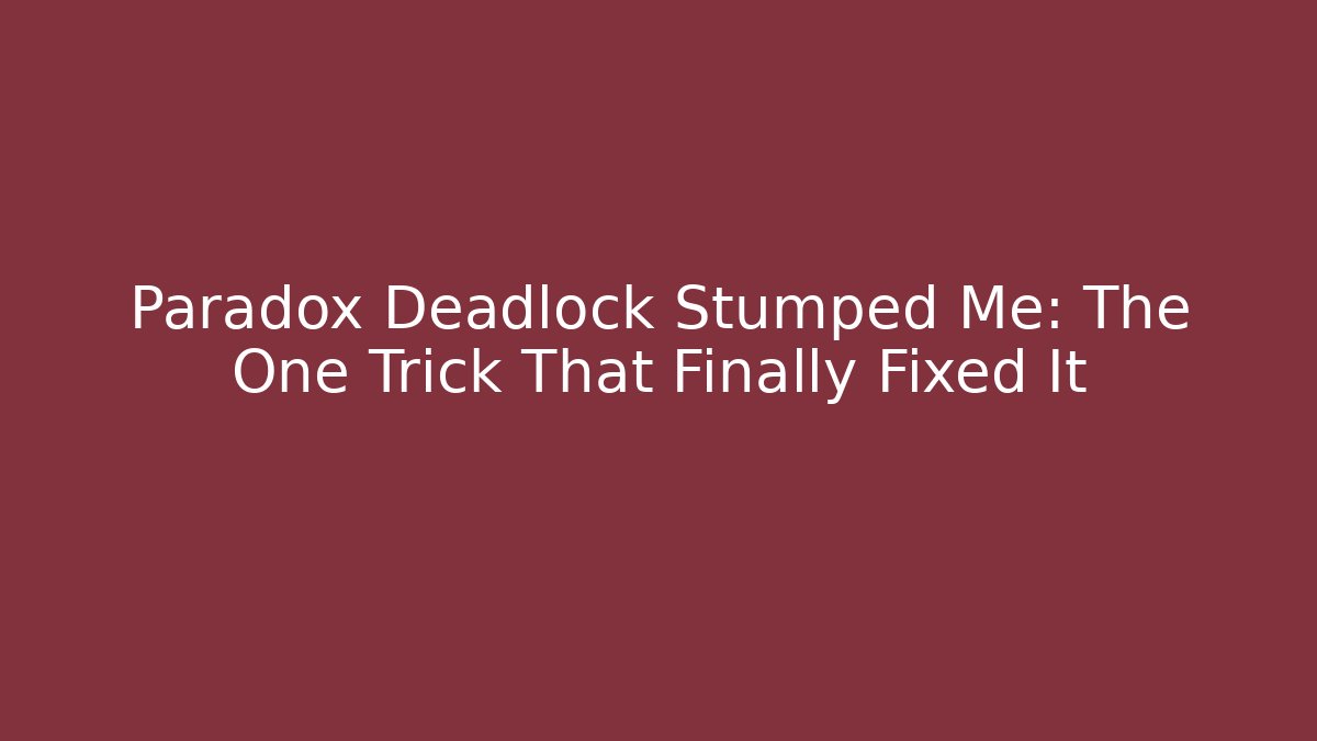 Paradox Deadlock Stumped Me: The One Trick That Finally Fixed It