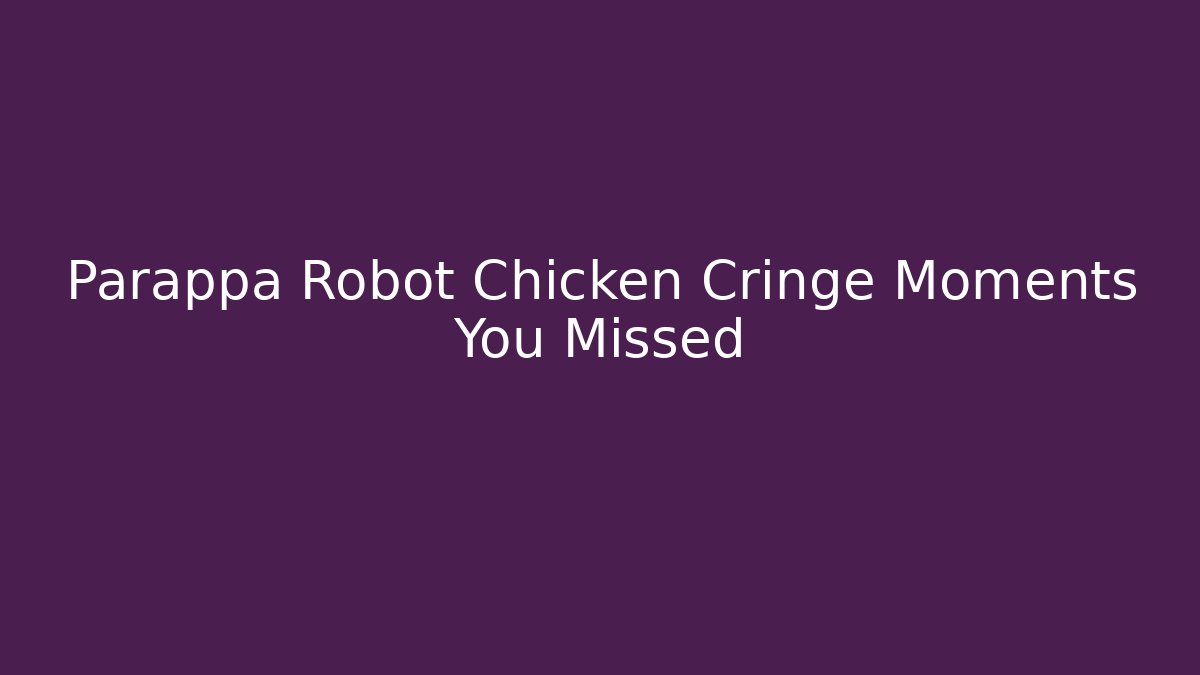 Parappa Robot Chicken Cringe Moments You Missed