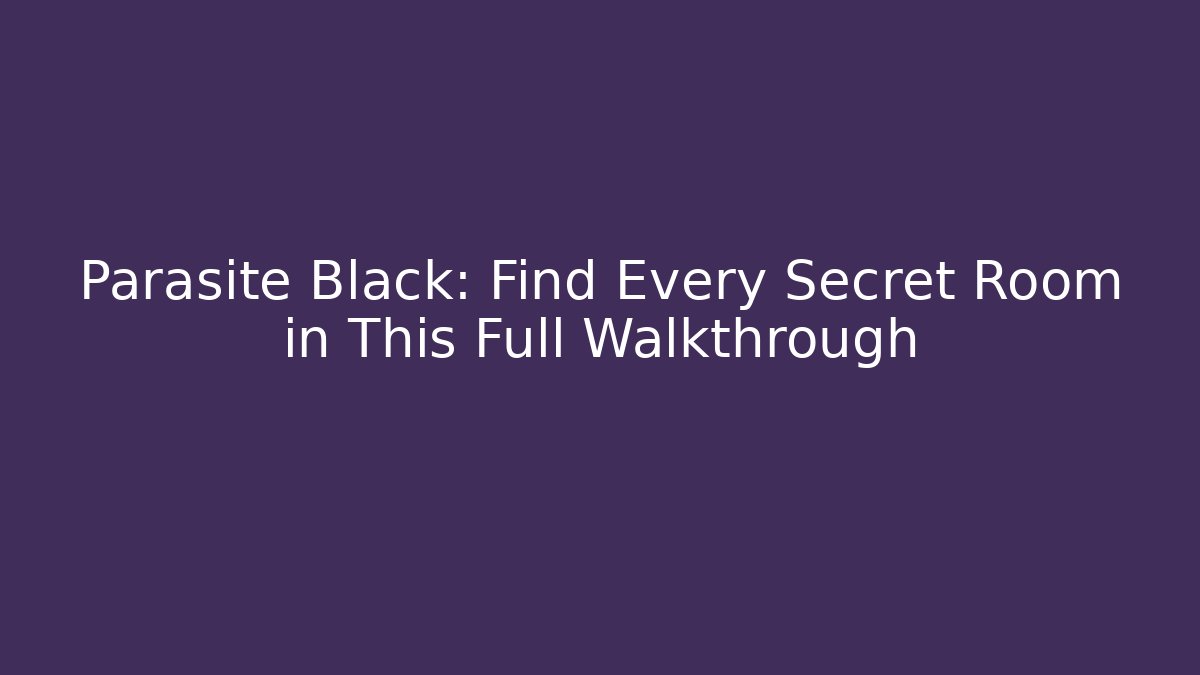 Parasite Black: Find Every Secret Room in This Full Walkthrough