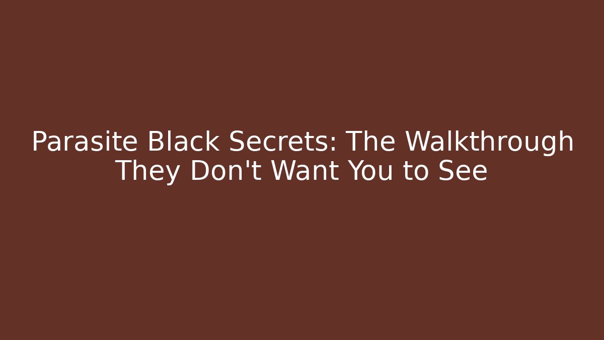 Parasite Black Secrets: The Walkthrough They Don't Want You to See