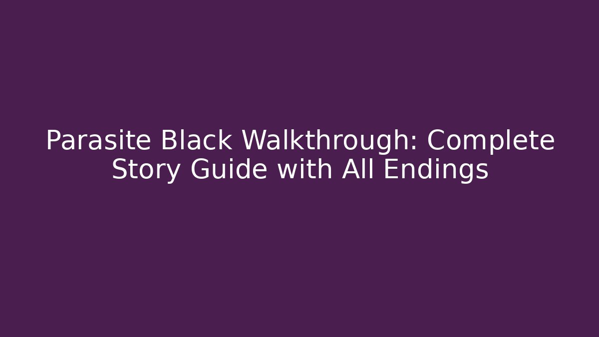Parasite Black Walkthrough: Complete Story Guide with All Endings
