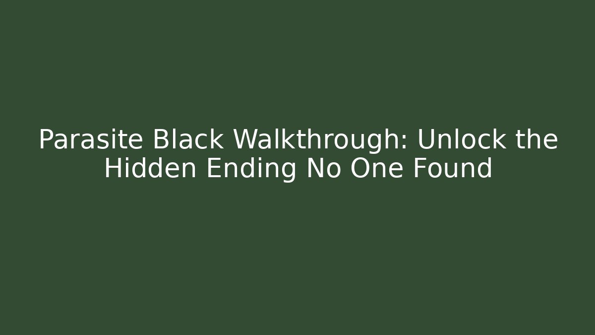 Parasite Black Walkthrough: Unlock the Hidden Ending No One Found