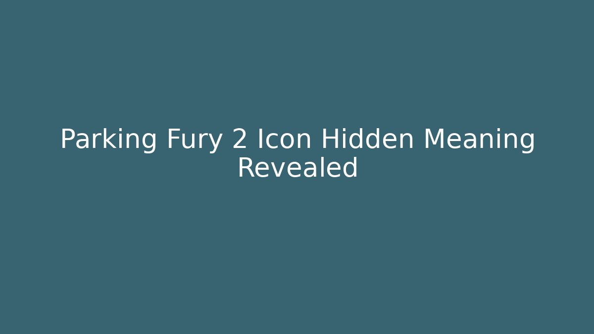Parking Fury 2 Icon Hidden Meaning Revealed