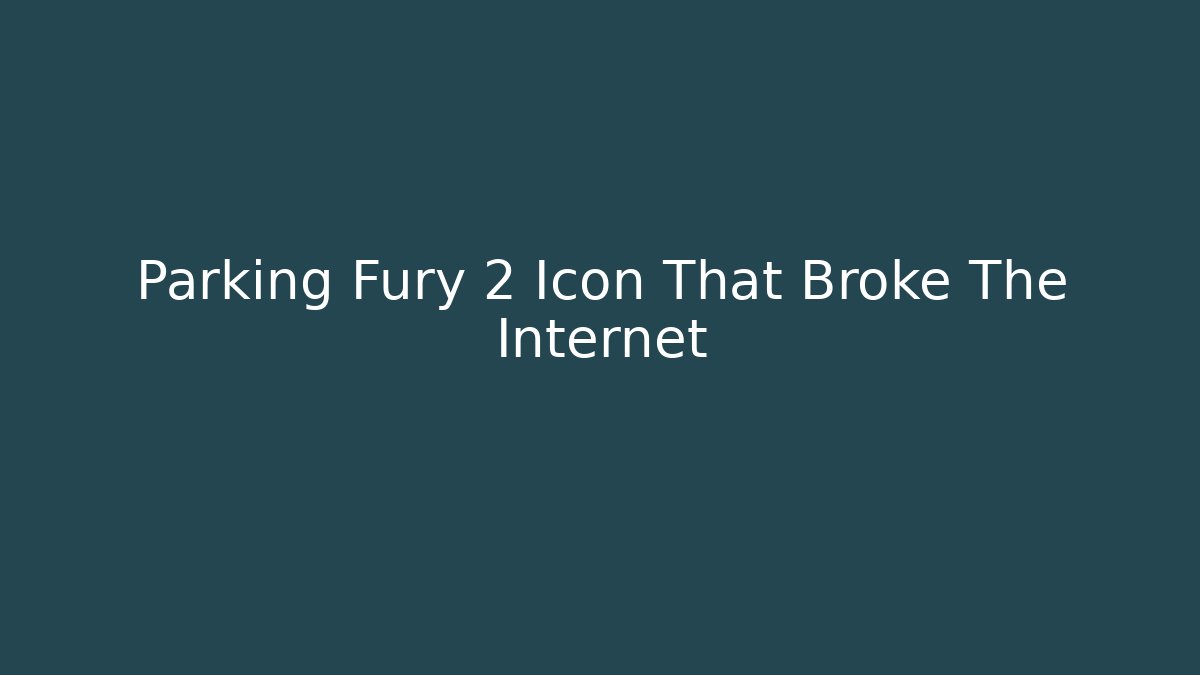 Parking Fury 2 Icon That Broke The Internet
