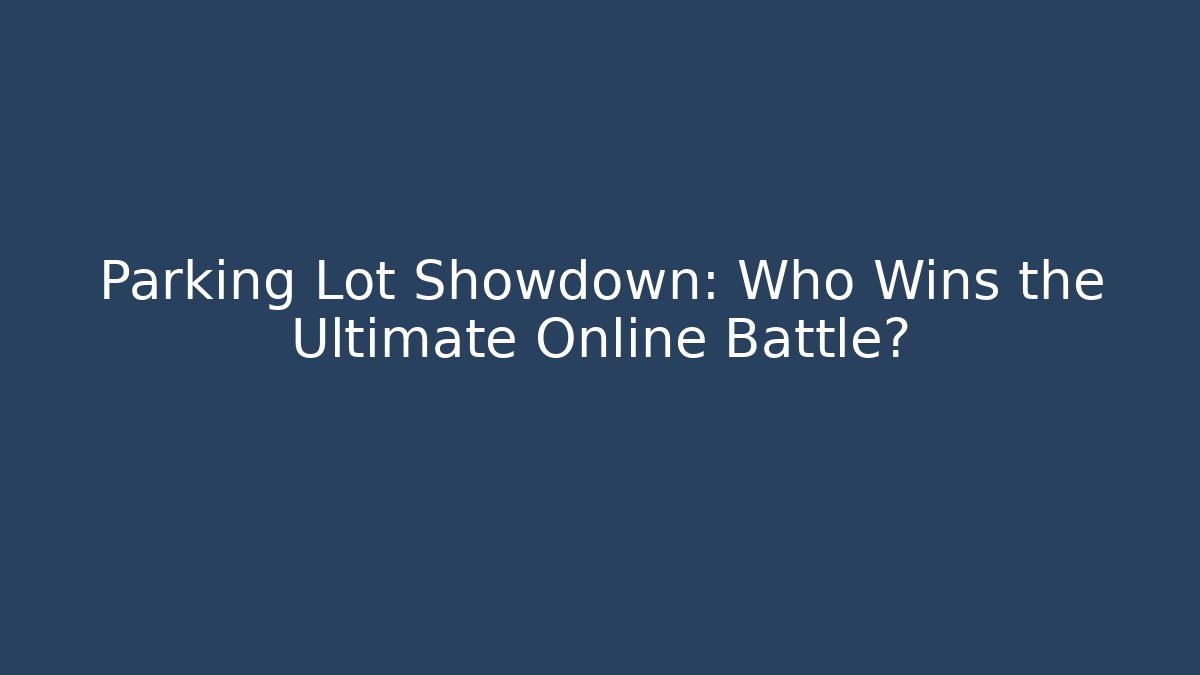 Parking Lot Showdown: Who Wins the Ultimate Online Battle?