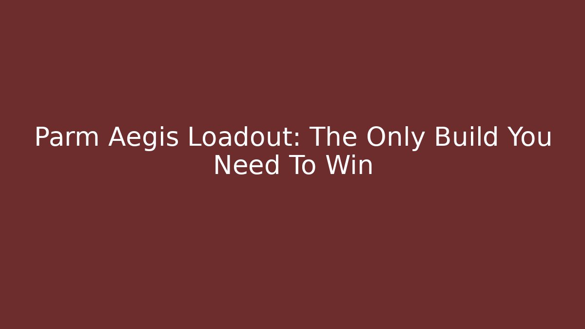 Parm Aegis Loadout: The Only Build You Need To Win
