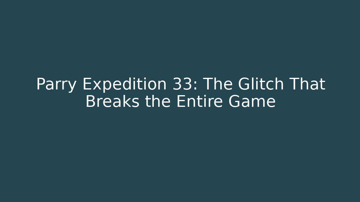 Parry Expedition 33: The Glitch That Breaks the Entire Game