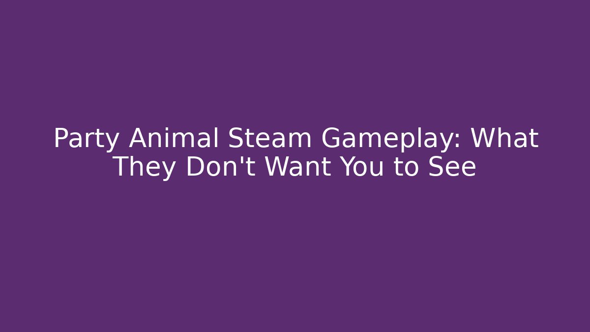 Party Animal Steam Gameplay: What They Don't Want You to See