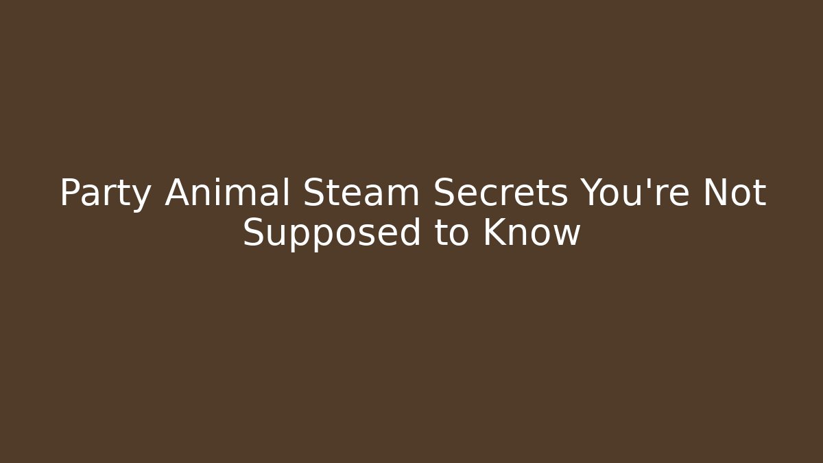 Party Animal Steam Secrets You're Not Supposed to Know