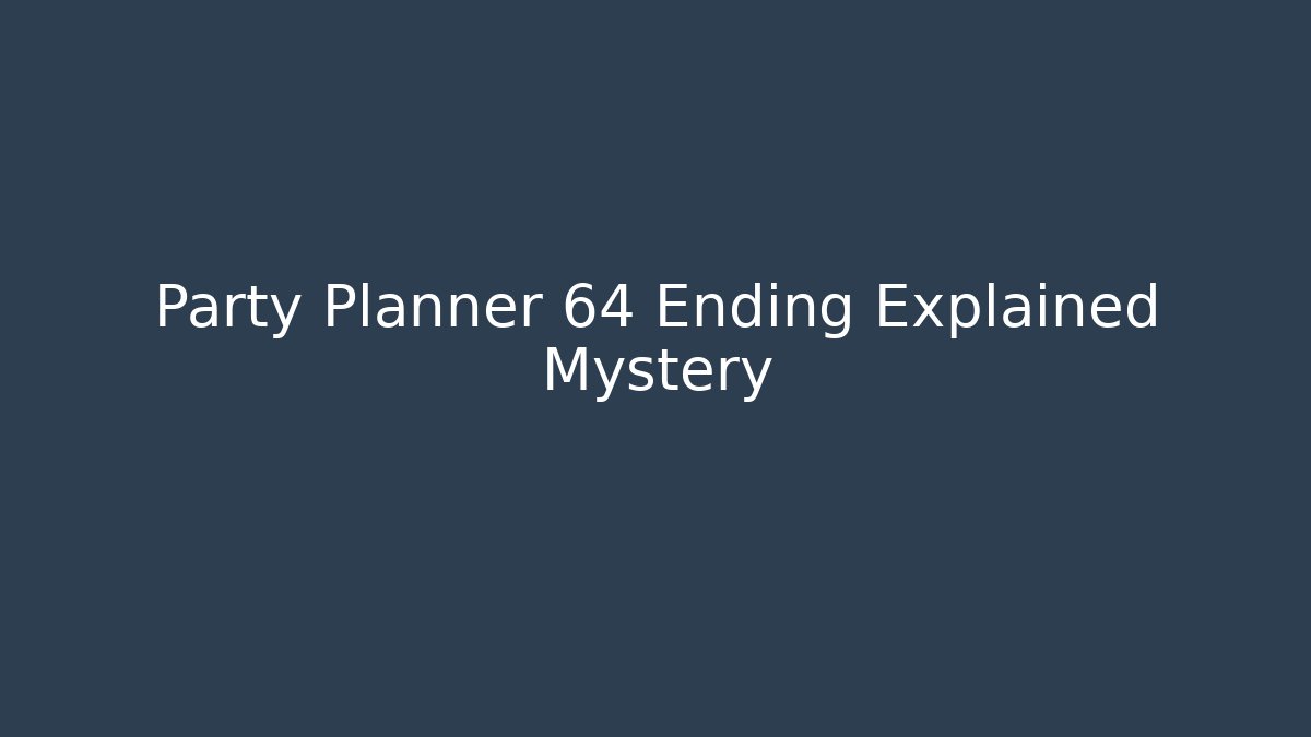 Party Planner 64 Ending Explained Mystery - Método de Aprovação