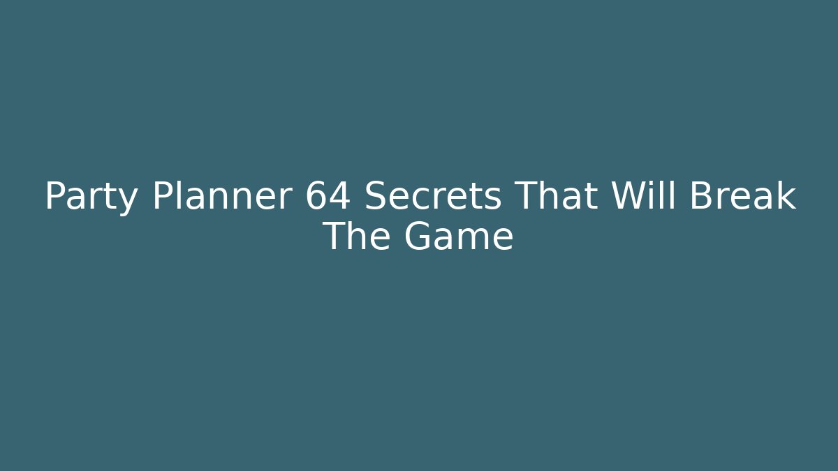 Party Planner 64 Secrets That Will Break The Game