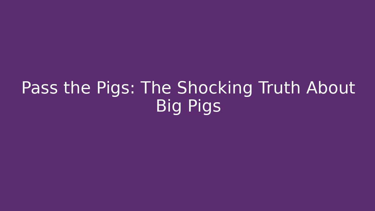 Pass the Pigs: The Shocking Truth About Big Pigs - Método de Aprovação