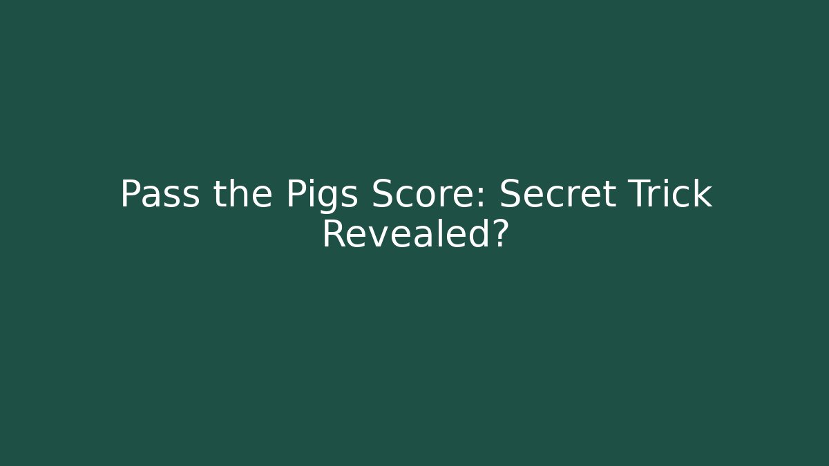 Pass the Pigs Score: Secret Trick Revealed?