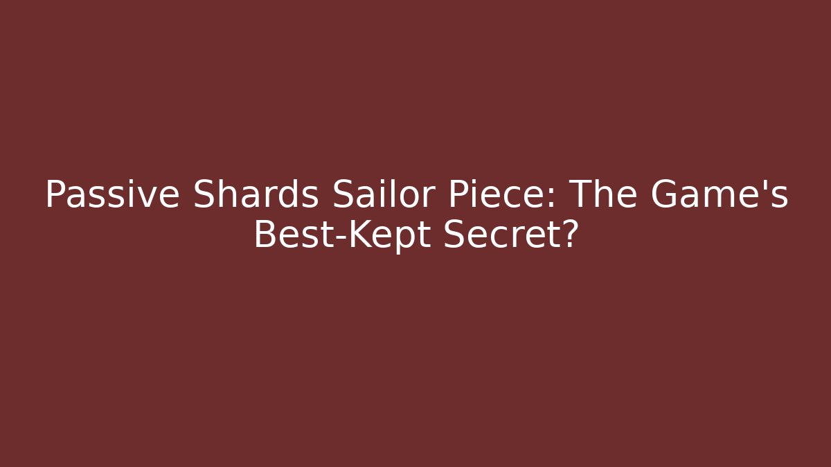 Passive Shards Sailor Piece: The Game's Best-Kept Secret?