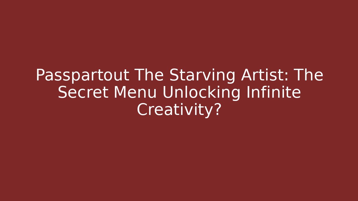 Passpartout The Starving Artist: The Secret Menu Unlocking Infinite Creativity?