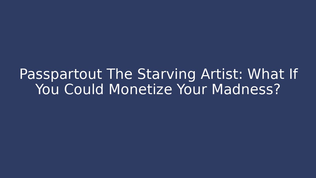 Passpartout The Starving Artist: What If You Could Monetize Your Madness? - Método de Aprovação