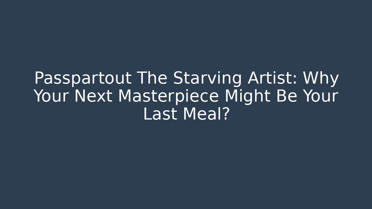 Passpartout The Starving Artist: Why Your Next Masterpiece Might Be Your Last Meal?