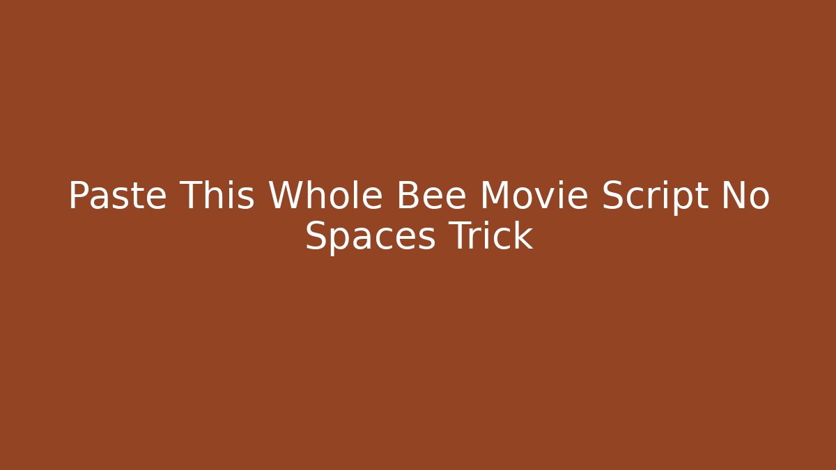 Paste This Whole Bee Movie Script No Spaces Trick