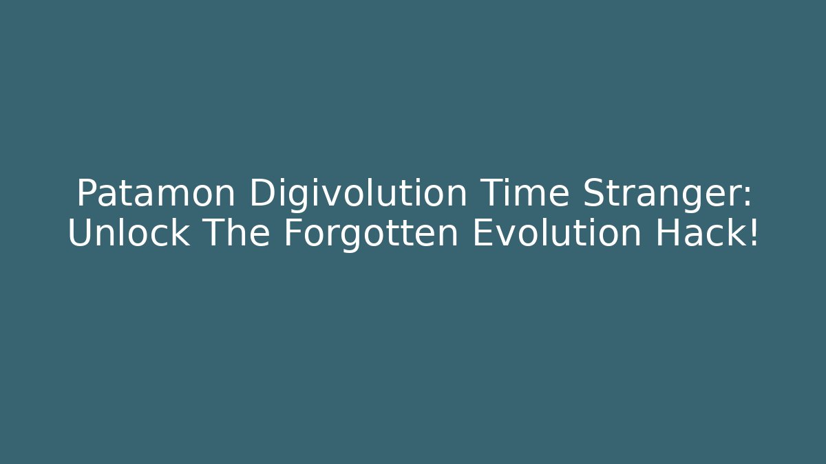 Patamon Digivolution Time Stranger: Unlock The Forgotten Evolution Hack!