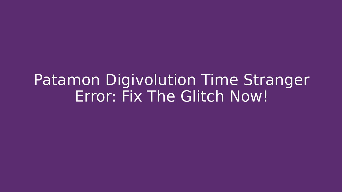 Patamon Digivolution Time Stranger Error: Fix The Glitch Now! - Método de Aprovação