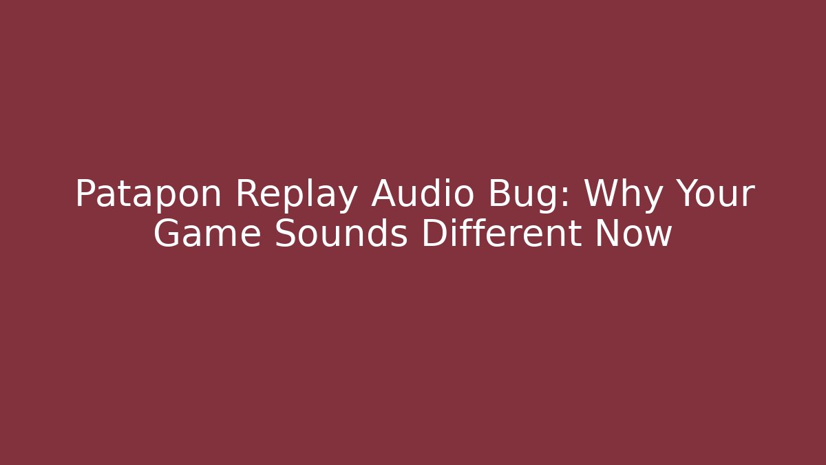Patapon Replay Audio Bug: Why Your Game Sounds Different Now