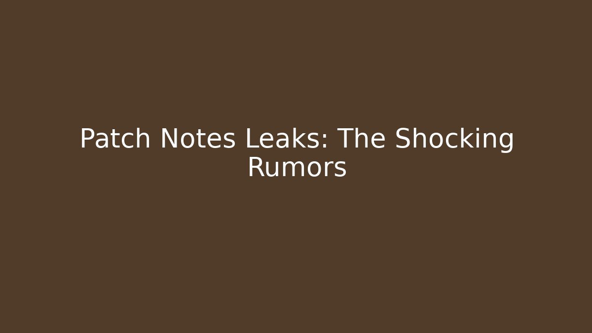 Patch Notes Leaks: The Shocking Rumors