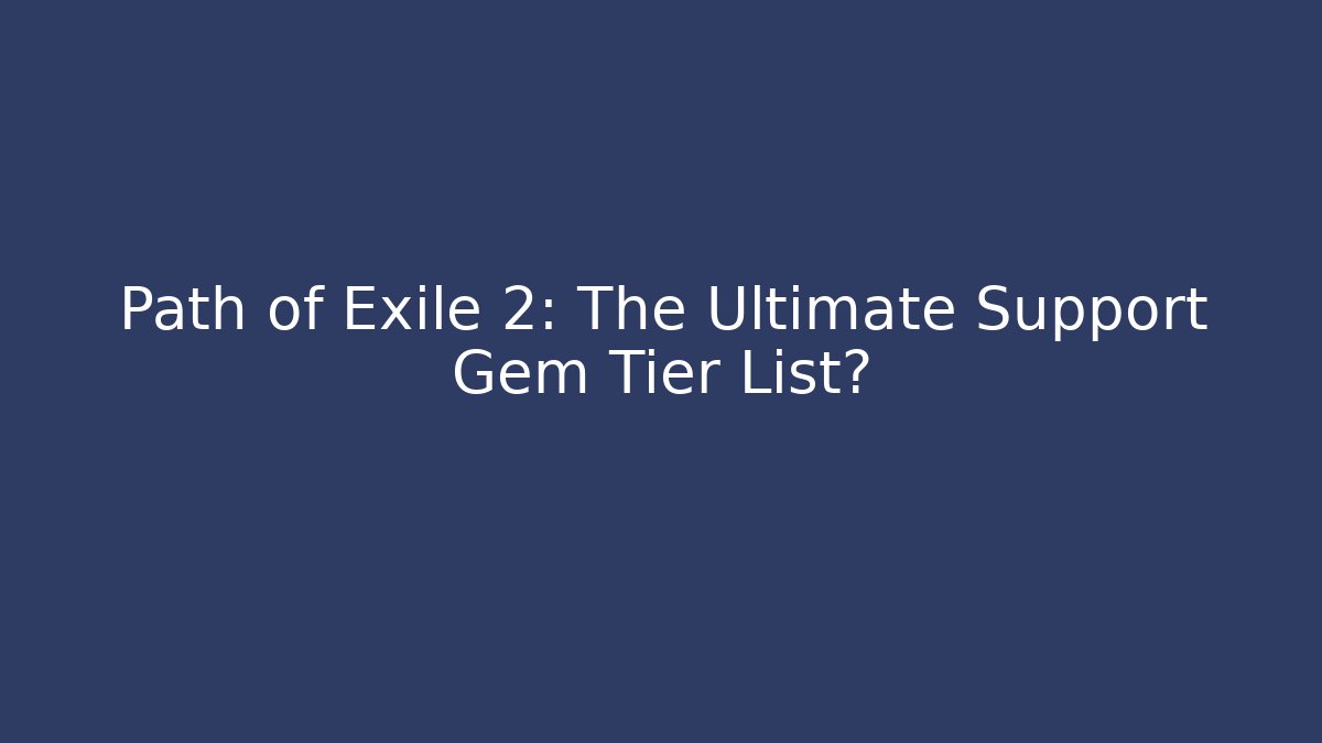 Path of Exile 2: The Ultimate Support Gem Tier List?
