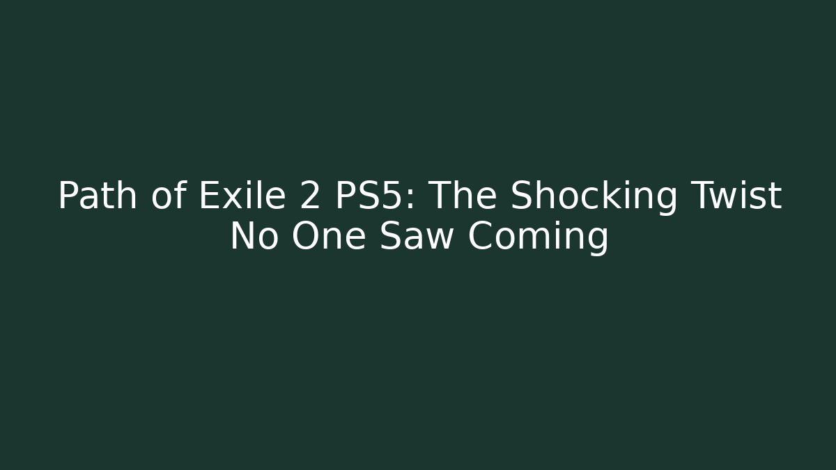 Path of Exile 2 PS5: The Shocking Twist No One Saw Coming