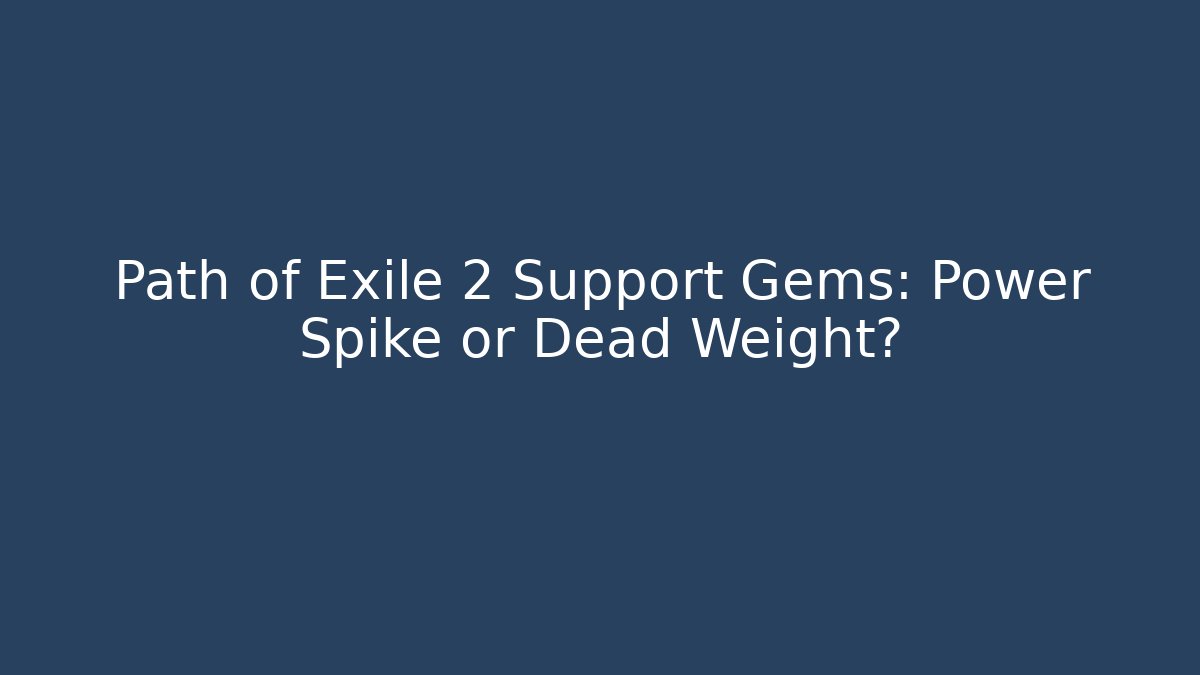 Path of Exile 2 Support Gems: Power Spike or Dead Weight?