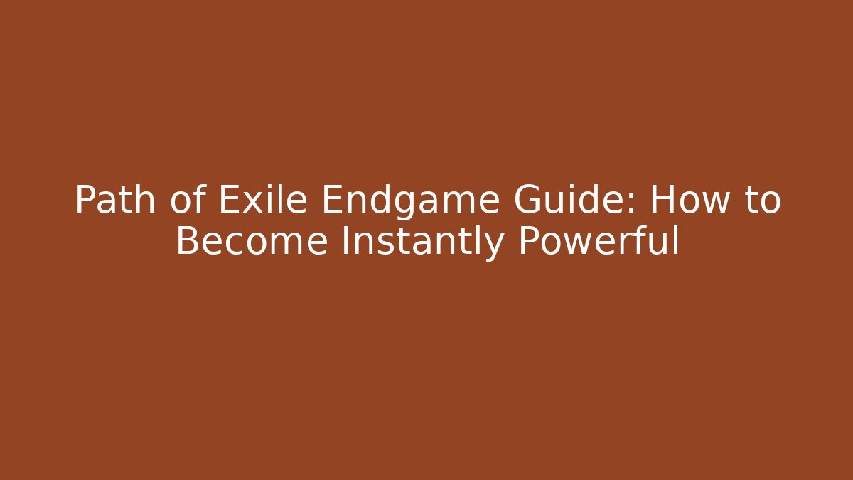 Path of Exile Endgame Guide: How to Become Instantly Powerful