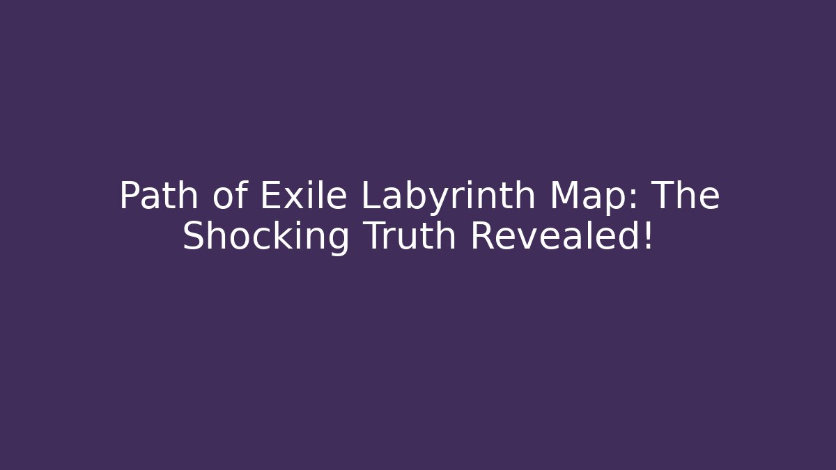 Path of Exile Labyrinth Map: The Shocking Truth Revealed!