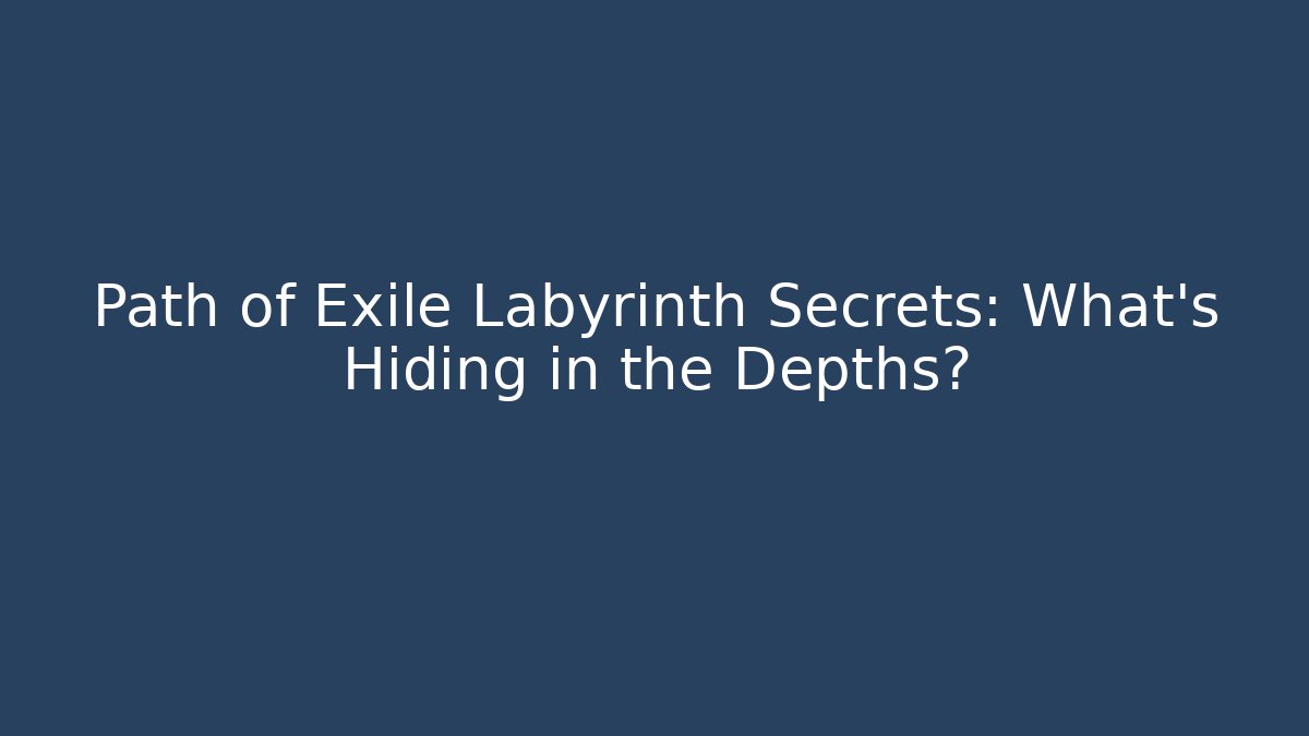 Path of Exile Labyrinth Secrets: What’s Hiding in the Depths?