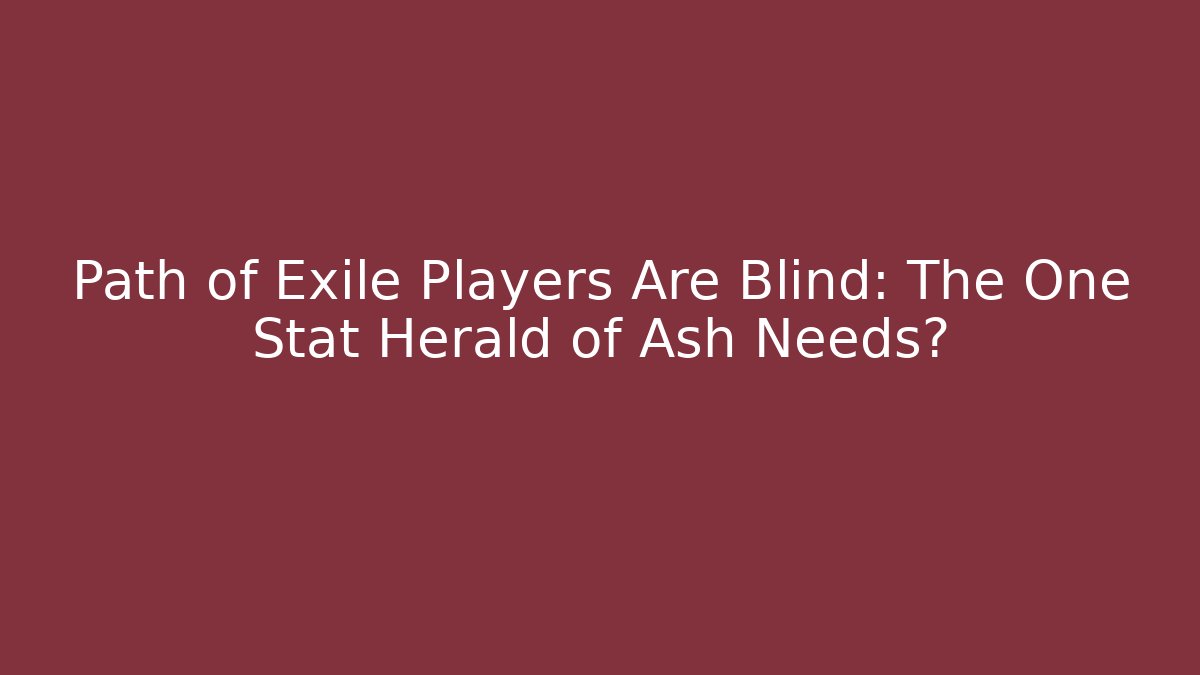 Path of Exile Players Are Blind: The One Stat Herald of Ash Needs?