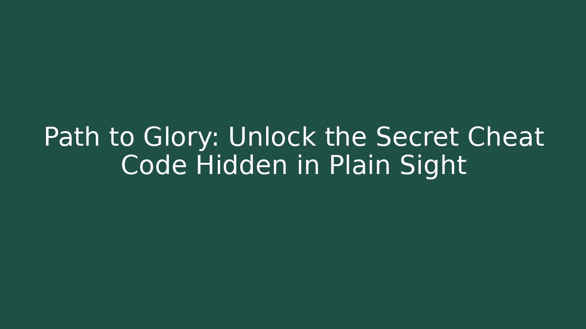 Path to Glory: Unlock the Secret Cheat Code Hidden in Plain Sight