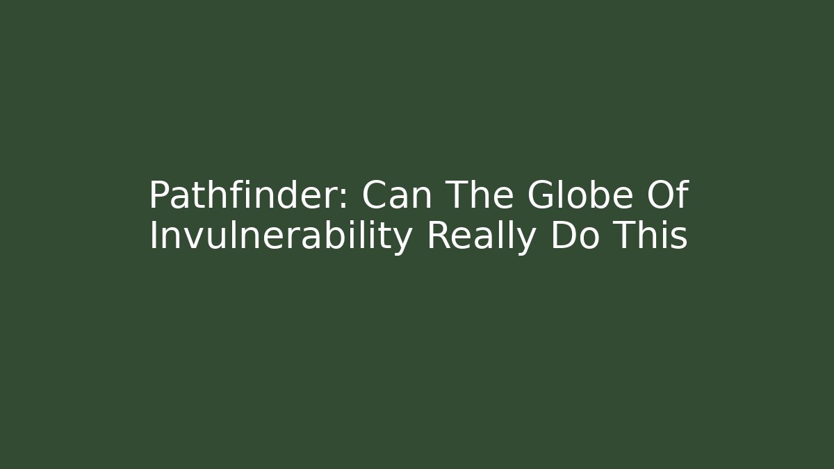 Pathfinder: Can The Globe Of Invulnerability Really Do This